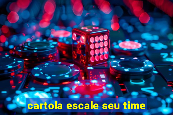 cartola escale seu time